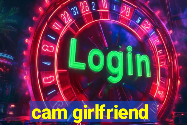 cam girlfriend